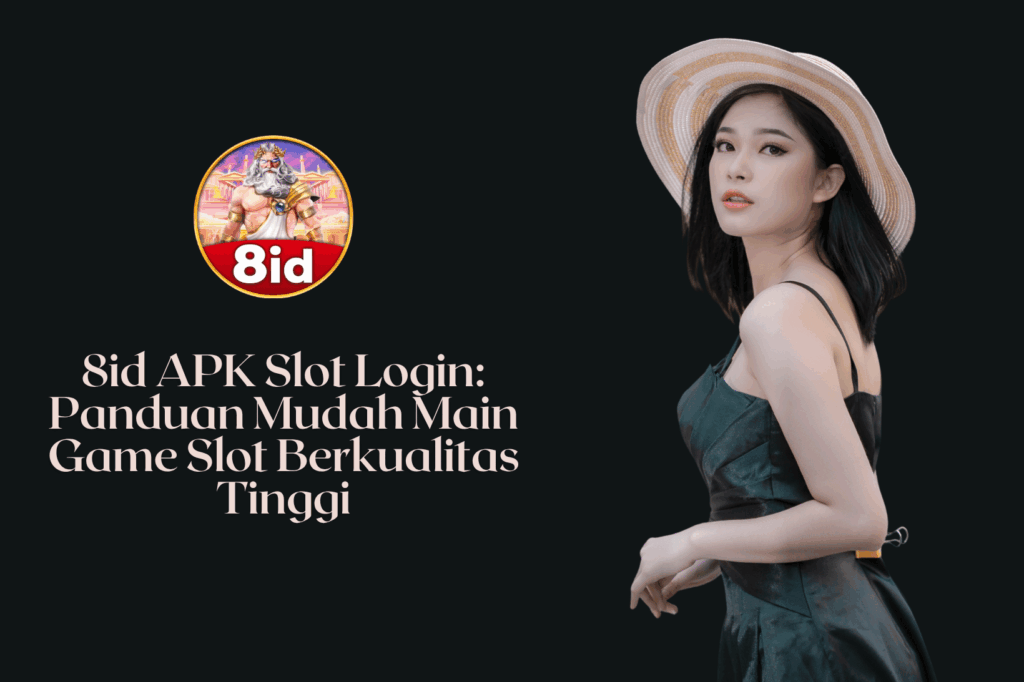 8id APK Slot Login Panduan Mudah Main Game Slot Berkualitas Tinggi